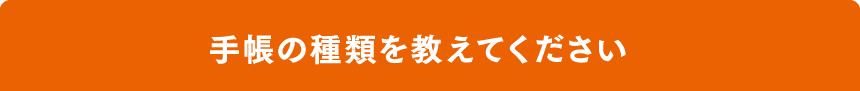 手帳の種類を教えてください